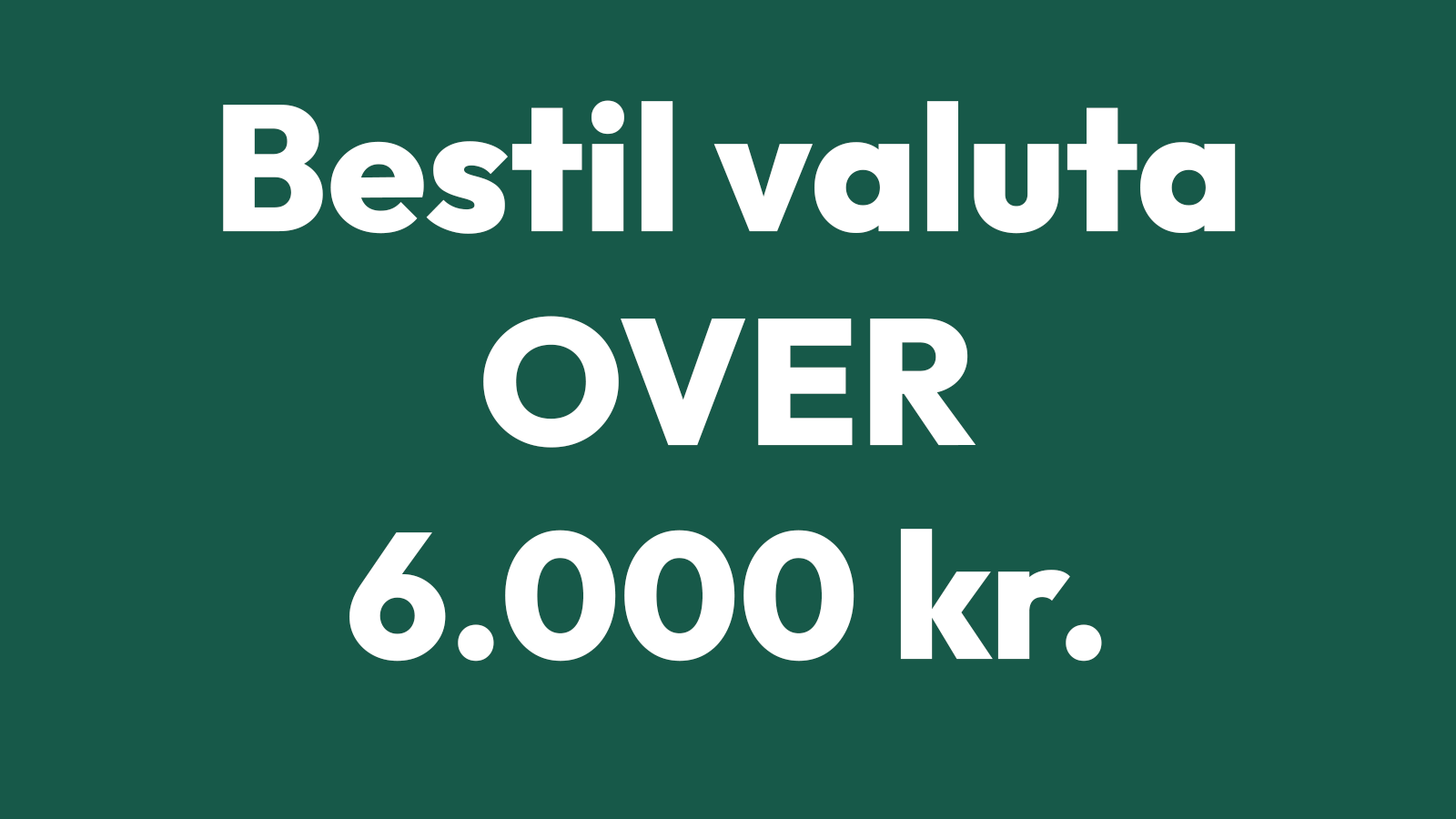 Bestil valuta over 6000 kr. 